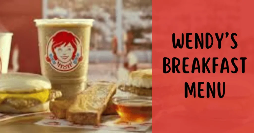 Wendy’s Breakfast Menu